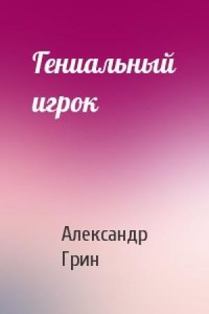 Обложка книги «Гениальный игрок» — Александр Грин