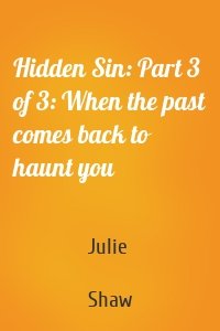 Hidden Sin: Part 3 of 3: When the past comes back to haunt you