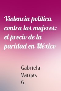 Violencia política contra las mujeres: el precio de la paridad en México