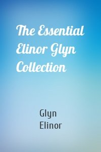 The Essential Elinor Glyn Collection