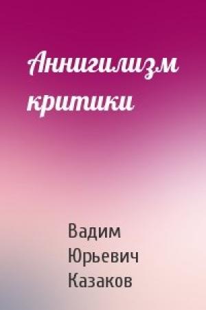 Обложка книги «Аннигилизм критики» — В Казаков