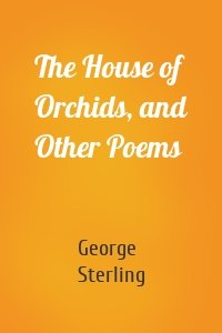 The House of Orchids, and Other Poems