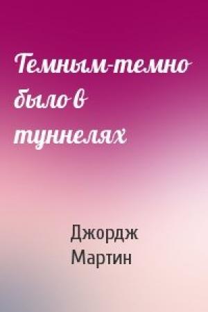 Обложка книги «Темным-темно было в туннелях» — Джордж Мартин