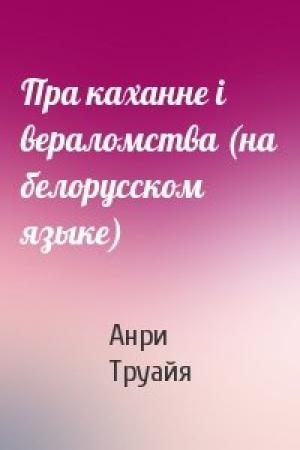 Обложка книги «Пра каханне i вераломства (на белорусском языке)» — Анри Труайя