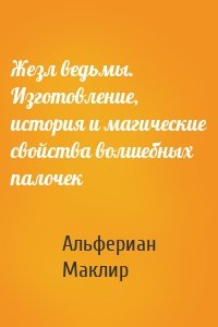 Жезл ведьмы. Изготовление, история и магические свойства волшебных палочек