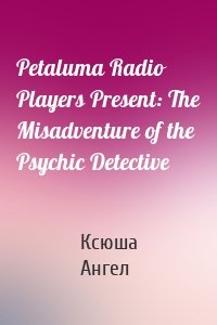 Petaluma Radio Players Present: The Misadventure of the Psychic Detective