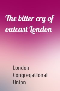 The bitter cry of outcast London