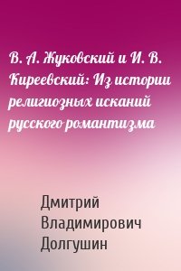 В. А. Жуковский и И. В. Киреевский: Из истории религиозных исканий русского романтизма