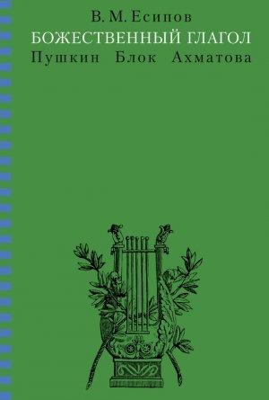 Обложка книги «Божественный глагол (Пушкин, Блок, Ахматова)» — Виктор Есипов