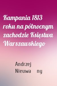 Kampania 1813 roku na północnym zachodzie Księstwa Warszawskiego