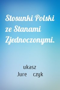 Stosunki Polski ze Stanami Zjednoczonymi.