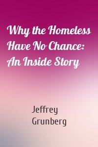 Why the Homeless Have No Chance: An Inside Story