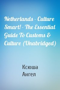 Netherlands - Culture Smart! - The Essential Guide To Customs & Culture (Unabridged)