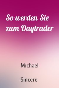 So werden Sie zum Daytrader