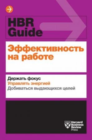 Обложка книги «Эффективность на работе» — Тони Шварц, Стивен Кови, Хайди Грант Хэлворсон, Джина Трапани, Александра Сэмюэль, Тереза Амабайль, Эмми Галло, Питер Брегман, Кэтрин Маккарти, Илан Мочари, Уильям Онкен-мл., Дэниел Макгинн