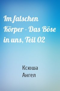 Im falschen Körper - Das Böse in uns, Teil 02