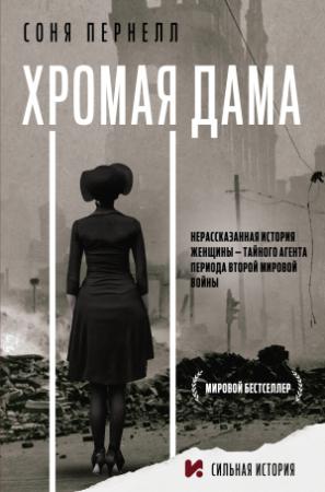 Обложка книги «Хромая дама: Нерассказанная история женщины – тайного агента периода Второй мировой войны» — Соня Пернелл