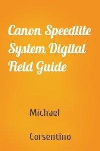 Canon Speedlite System Digital Field Guide