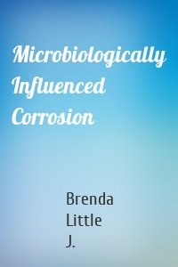 Microbiologically Influenced Corrosion