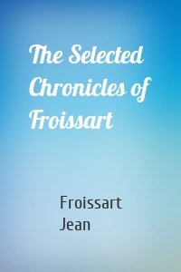 The Selected Chronicles of Froissart