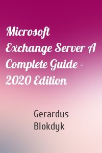 Microsoft Exchange Server A Complete Guide - 2020 Edition