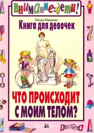 Обложка книги «Книга для девочек. Что происходит с моим телом» — Линда Мадарас