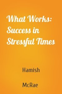 What Works: Success in Stressful Times