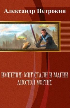 Обложка книги «Империя: Мир Стали и Магии. Апостол Мортис» — Александр Петрокин
