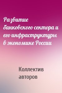 Развитие банковского сектора и его инфраструктуры в экономике России