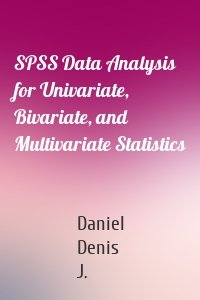 SPSS Data Analysis for Univariate, Bivariate, and Multivariate Statistics