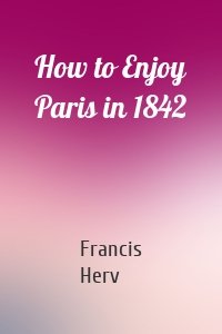 How to Enjoy Paris in 1842