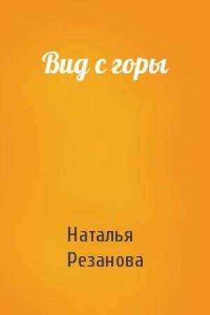 Обложка книги «Вид с горы» — Наталья Резанова