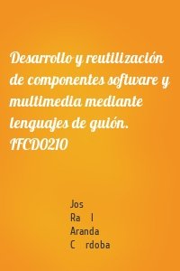 Desarrollo y reutilización de componentes software y multimedia mediante lenguajes de guión. IFCD0210