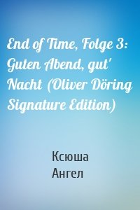 End of Time, Folge 3: Guten Abend, gut' Nacht (Oliver Döring Signature Edition)