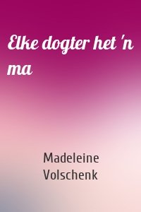 Elke dogter het 'n ma