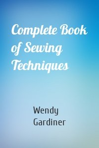 Complete Book of Sewing Techniques