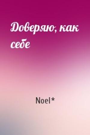 Обложка книги «Доверяю, как себе» — Noel*