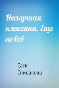 Нескучная классика. Еще не всё