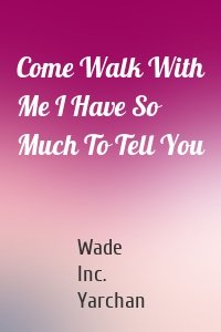 Come Walk With Me I Have So Much To Tell You