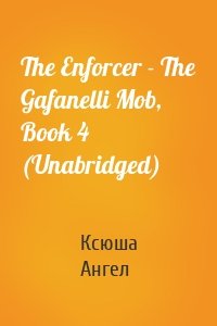 The Enforcer - The Gafanelli Mob, Book 4 (Unabridged)