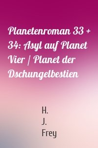 Planetenroman 33 + 34: Asyl auf Planet Vier / Planet der Dschungelbestien