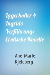 Lagerkoller 4 - Ingrids Verführung: Erotische Novelle