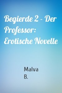 Begierde 2 - Der Professor: Erotische Novelle