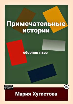 Обложка книги «Примечательные истории. Сборник пьес» — Мария Хугистова