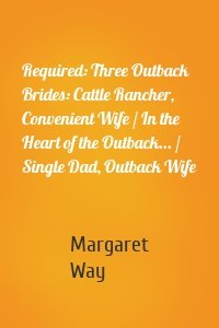 Required: Three Outback Brides: Cattle Rancher, Convenient Wife / In the Heart of the Outback... / Single Dad, Outback Wife
