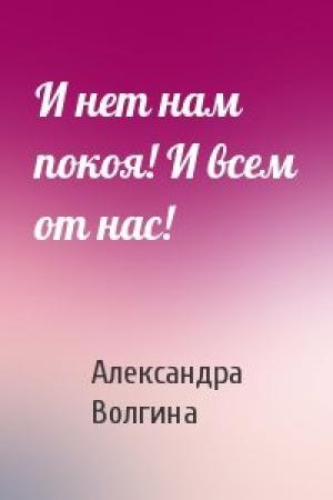 Обложка книги «И нет нам покоя! И всем от нас!» — Александра Волгина