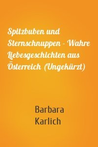 Spitzbuben und Sternschnuppen - Wahre Liebesgeschichten aus Österreich (Ungekürzt)