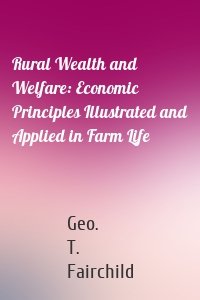 Rural Wealth and Welfare: Economic Principles Illustrated and Applied in Farm Life