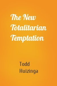 The New Totalitarian Temptation