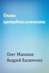 Олег Малахов, Андрей Василенко - Океан противоположности